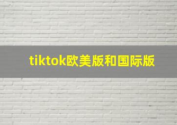 tiktok欧美版和国际版