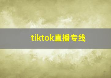 tiktok直播专线