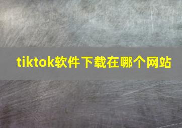 tiktok软件下载在哪个网站