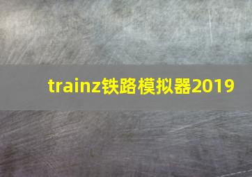 trainz铁路模拟器2019