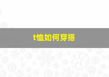 t恤如何穿搭