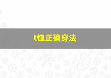 t恤正确穿法