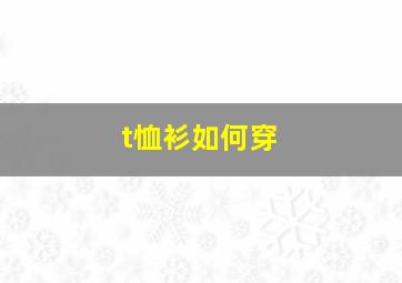 t恤衫如何穿