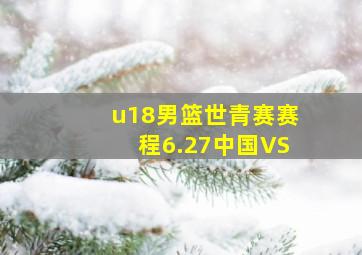 u18男篮世青赛赛程6.27中国VS