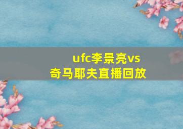 ufc李景亮vs奇马耶夫直播回放