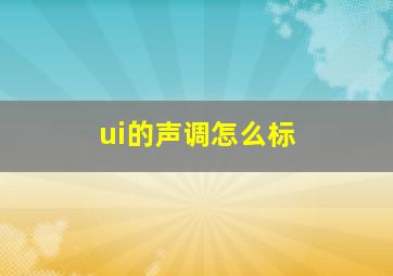 ui的声调怎么标