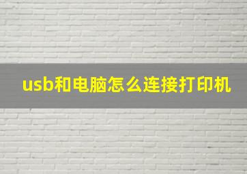 usb和电脑怎么连接打印机