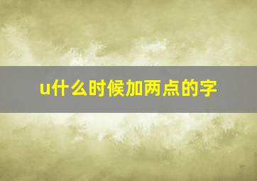 u什么时候加两点的字