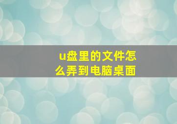 u盘里的文件怎么弄到电脑桌面