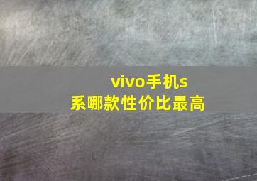 vivo手机s系哪款性价比最高