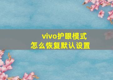 vivo护眼模式怎么恢复默认设置