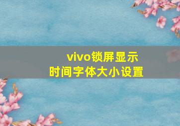 vivo锁屏显示时间字体大小设置