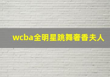 wcba全明星跳舞奢香夫人