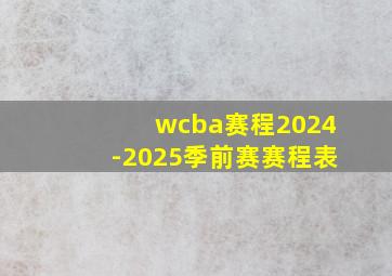 wcba赛程2024-2025季前赛赛程表