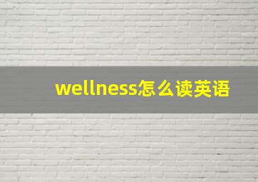 wellness怎么读英语