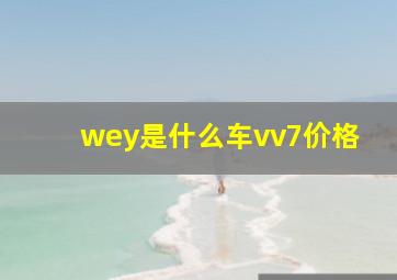 wey是什么车vv7价格