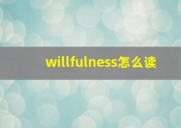 willfulness怎么读