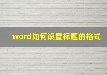 word如何设置标题的格式