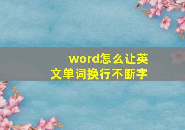 word怎么让英文单词换行不断字