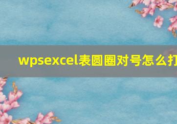 wpsexcel表圆圈对号怎么打