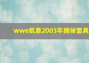 wwe凯恩2003年摘掉面具