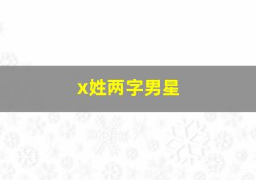 x姓两字男星