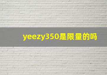 yeezy350是限量的吗