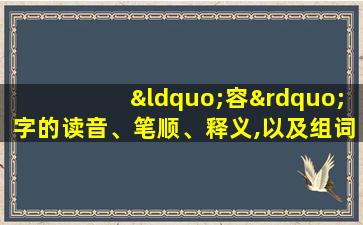 “容”字的读音、笔顺、释义,以及组词、造句的技巧