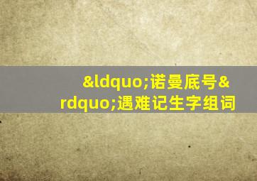 “诺曼底号”遇难记生字组词