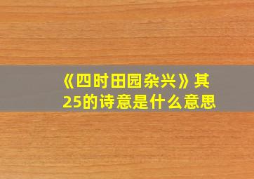 《四时田园杂兴》其25的诗意是什么意思