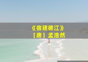 《宿建德江》【唐】孟浩然