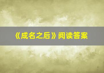 《成名之后》阅读答案