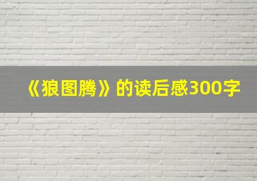 《狼图腾》的读后感300字