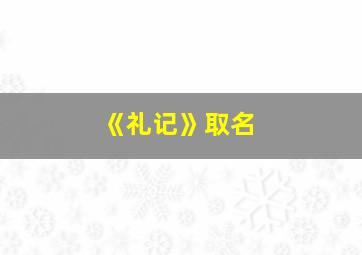 《礼记》取名