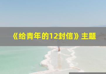 《给青年的12封信》主题