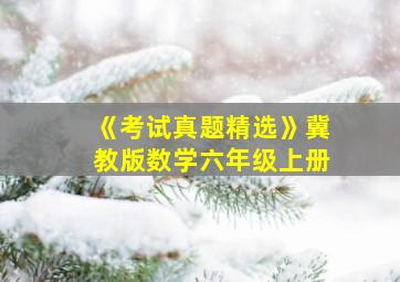 《考试真题精选》冀教版数学六年级上册