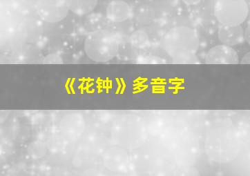 《花钟》多音字