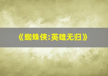 《蜘蛛侠:英雄无归》