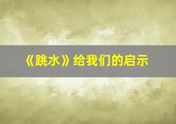 《跳水》给我们的启示