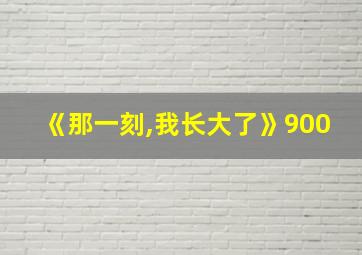 《那一刻,我长大了》900