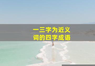 一三字为近义词的四字成语