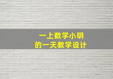 一上数学小明的一天教学设计