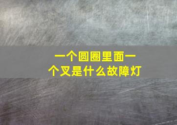 一个圆圈里面一个叉是什么故障灯