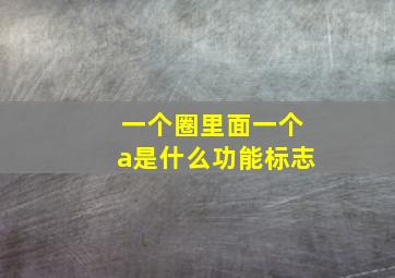 一个圈里面一个a是什么功能标志