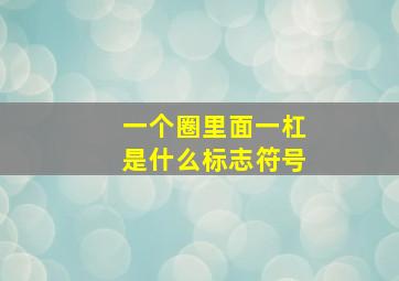 一个圈里面一杠是什么标志符号