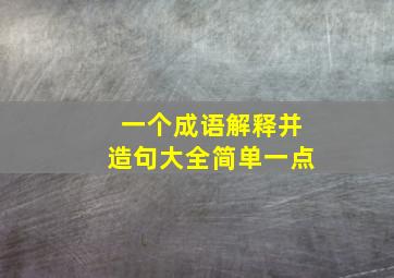 一个成语解释并造句大全简单一点