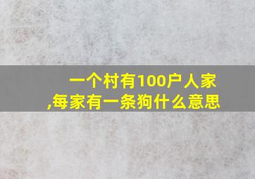 一个村有100户人家,每家有一条狗什么意思