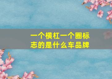 一个横杠一个圈标志的是什么车品牌