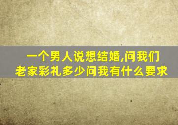 一个男人说想结婚,问我们老家彩礼多少问我有什么要求