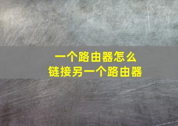 一个路由器怎么链接另一个路由器